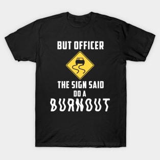 But Officer the Sign Said Do a Burnout - Funny Car T-Shirt